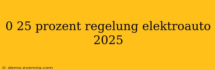 0 25 prozent regelung elektroauto 2025