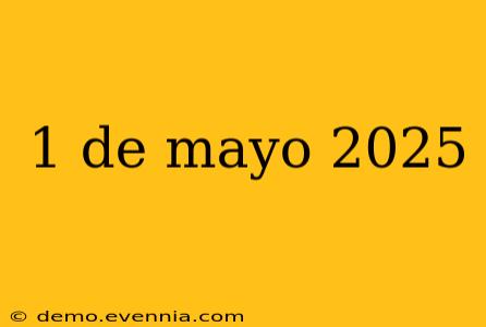 1 de mayo 2025