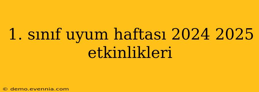 1. sınıf uyum haftası 2024 2025 etkinlikleri