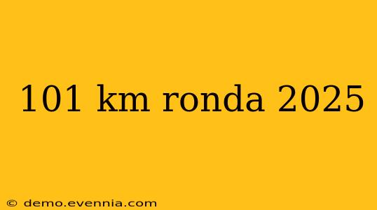 101 km ronda 2025