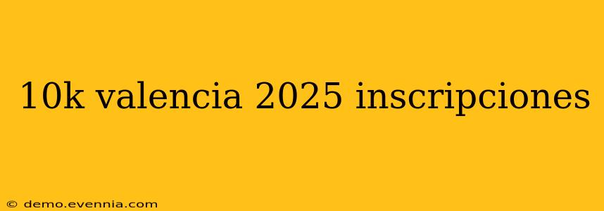 10k valencia 2025 inscripciones