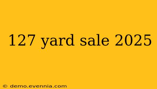 127 yard sale 2025