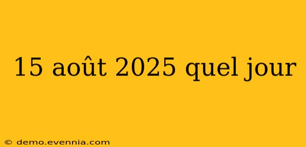 15 août 2025 quel jour