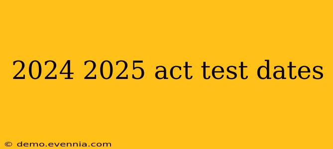 2024 2025 act test dates