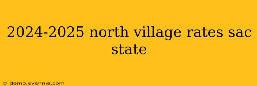 2024-2025 north village rates sac state