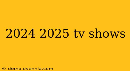 2024 2025 tv shows