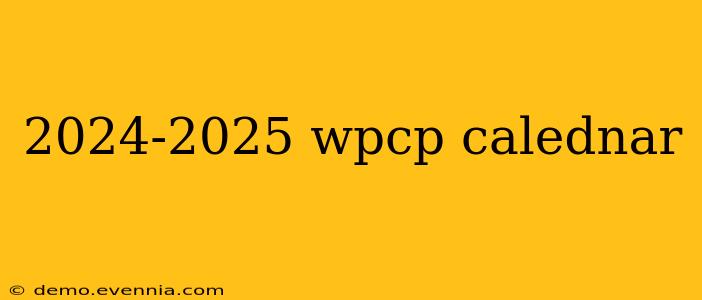 2024-2025 wpcp calednar