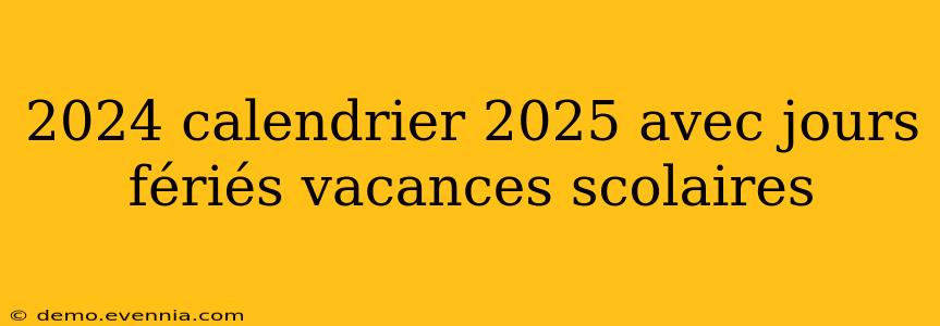 2024 calendrier 2025 avec jours fériés vacances scolaires