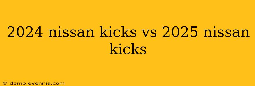 2024 nissan kicks vs 2025 nissan kicks