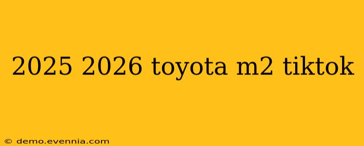 2025 2026 toyota m2 tiktok