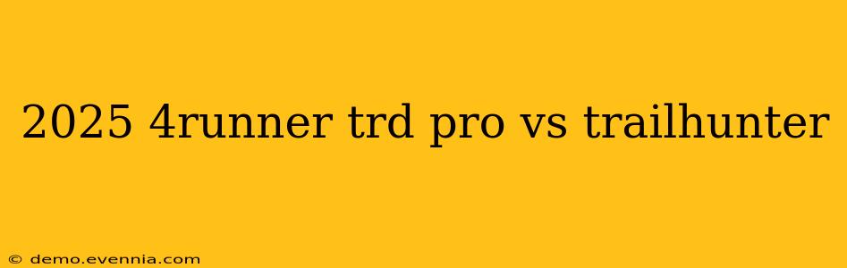 2025 4runner trd pro vs trailhunter