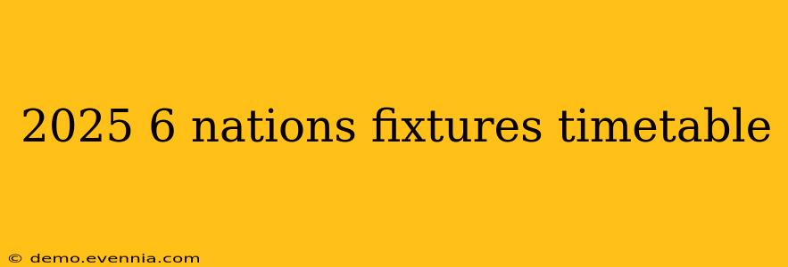 2025 6 nations fixtures timetable