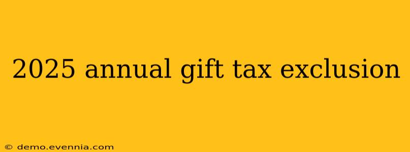 2025 annual gift tax exclusion