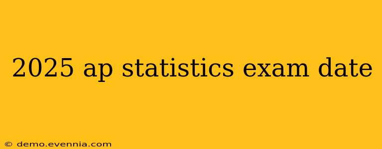 2025 ap statistics exam date