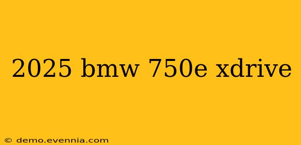 2025 bmw 750e xdrive