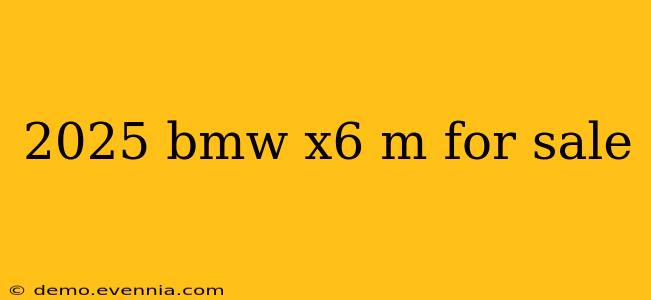 2025 bmw x6 m for sale