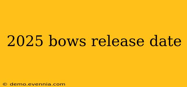 2025 bows release date