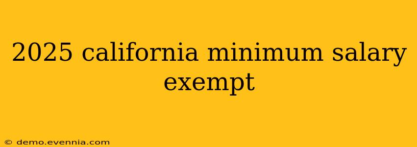 2025 california minimum salary exempt