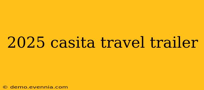 2025 casita travel trailer