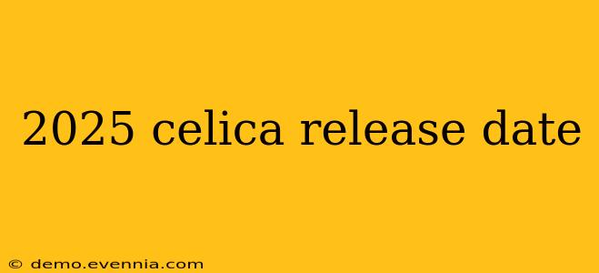 2025 celica release date