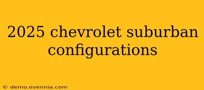 2025 chevrolet suburban configurations