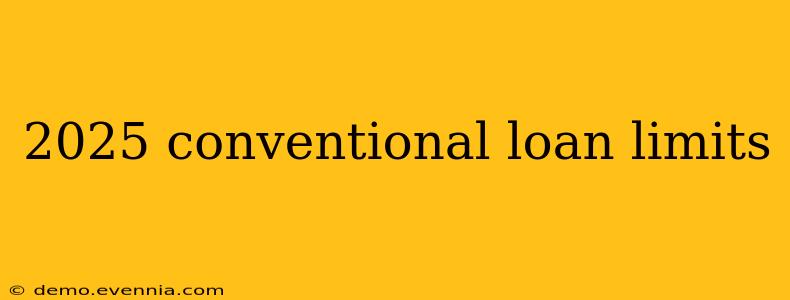 2025 conventional loan limits