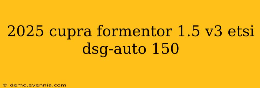 2025 cupra formentor 1.5 v3 etsi dsg-auto 150