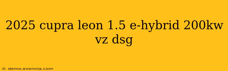 2025 cupra leon 1.5 e-hybrid 200kw vz dsg