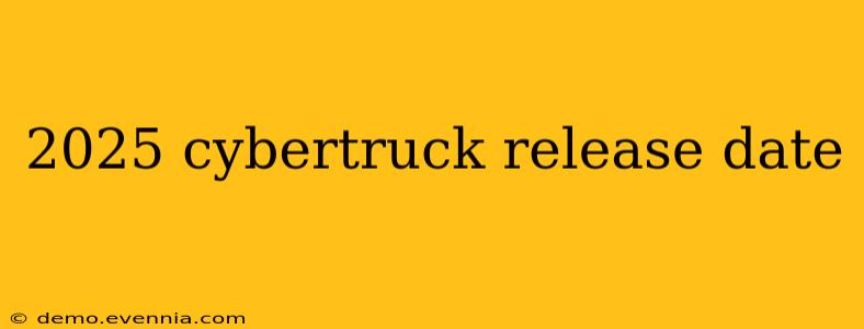 2025 cybertruck release date