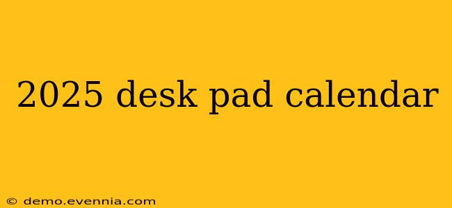 2025 desk pad calendar