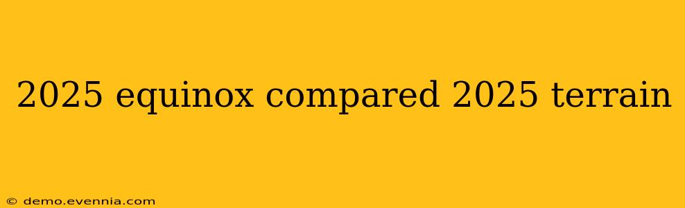 2025 equinox compared 2025 terrain