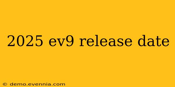 2025 ev9 release date