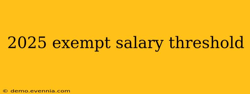 2025 exempt salary threshold