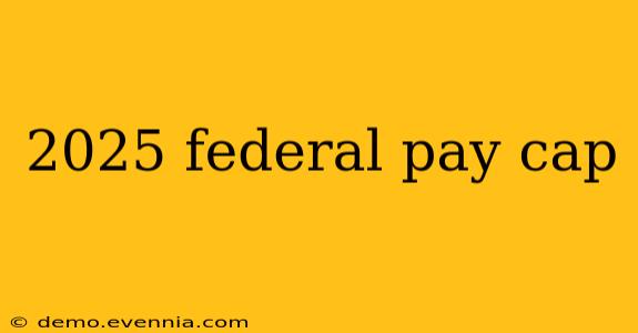 2025 federal pay cap