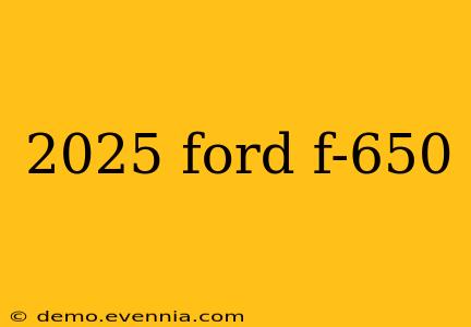 2025 ford f-650