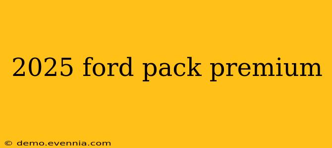 2025 ford pack premium