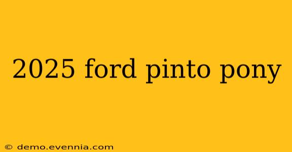 2025 ford pinto pony