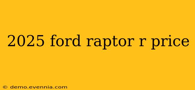 2025 ford raptor r price