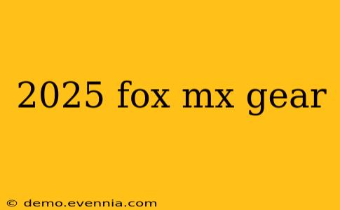 2025 fox mx gear