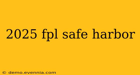 2025 fpl safe harbor