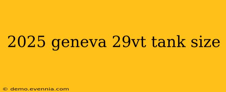 2025 geneva 29vt tank size