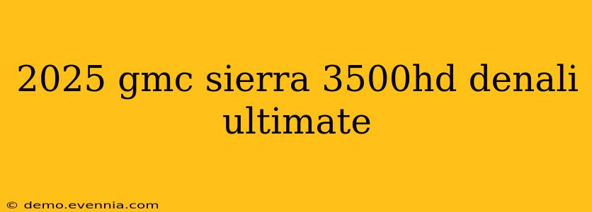 2025 gmc sierra 3500hd denali ultimate