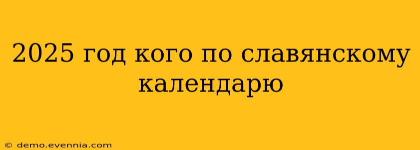 2025 год кого по славянскому календарю