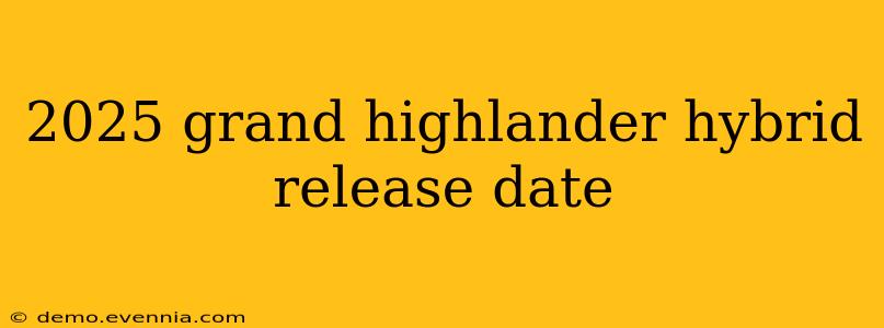 2025 grand highlander hybrid release date