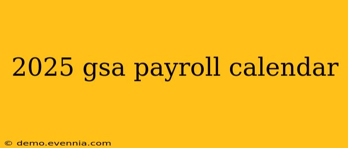 2025 gsa payroll calendar