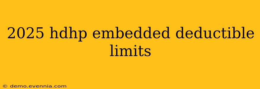 2025 hdhp embedded deductible limits