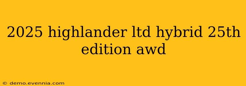 2025 highlander ltd hybrid 25th edition awd