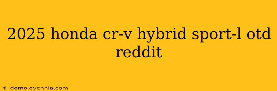 2025 honda cr-v hybrid sport-l otd reddit