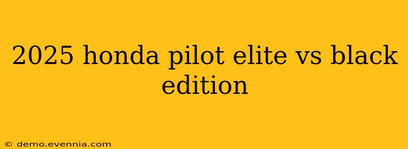 2025 honda pilot elite vs black edition