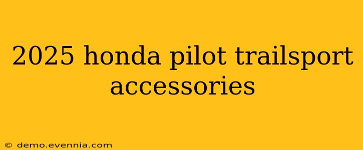 2025 honda pilot trailsport accessories